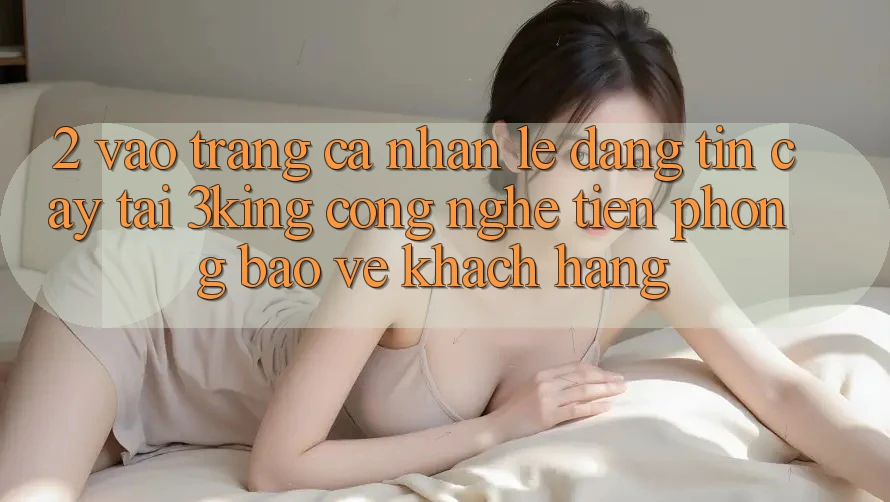 2. Vào trang cá nhân Lẹ Đáng tin cậy Tại 3king: Công Nghệ Tiên Phong Bảo Vệ Khách hàng