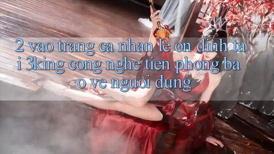 2. Vào trang cá nhân Lẹ Ổn định Tại 3king: Công Nghệ Tiên Phong Bảo Vệ Người Dùng