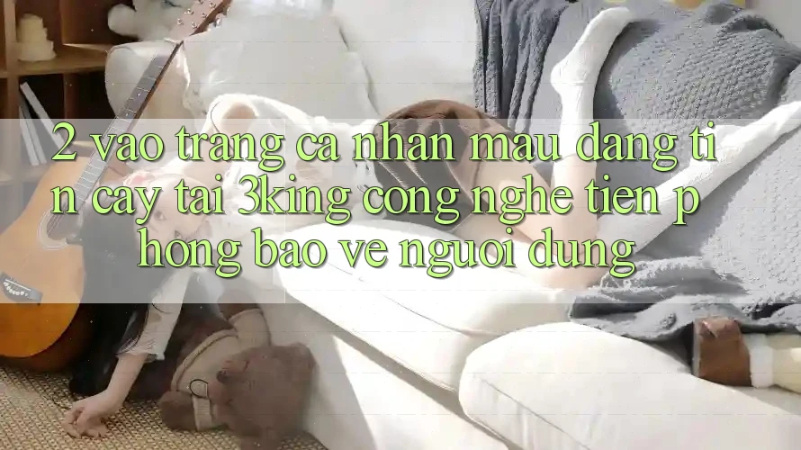 2. Vào trang cá nhân Mau Đáng tin cậy Tại 3king: Công Nghệ Tiên Phong Bảo Vệ Người Dùng