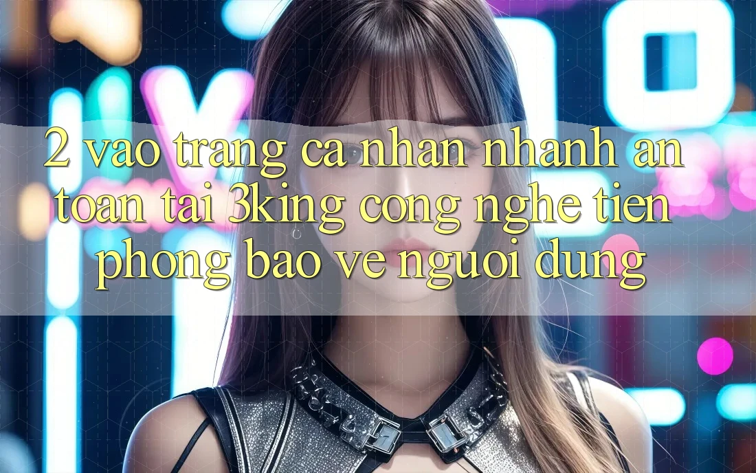 2. Vào trang cá nhân Nhanh An Toàn Tại 3king: Công Nghệ Tiên Phong Bảo Vệ Người Dùng