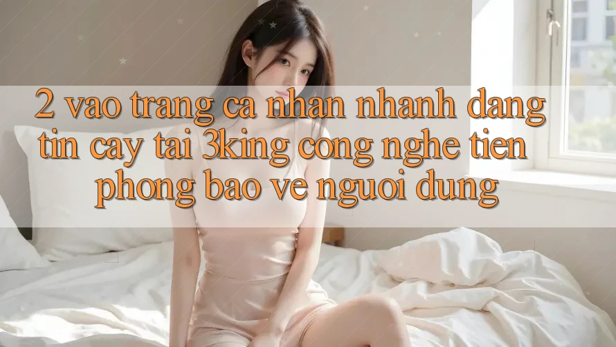 2. Vào trang cá nhân Nhanh Đáng tin cậy Tại 3king: Công Nghệ Tiên Phong Bảo Vệ Người Dùng