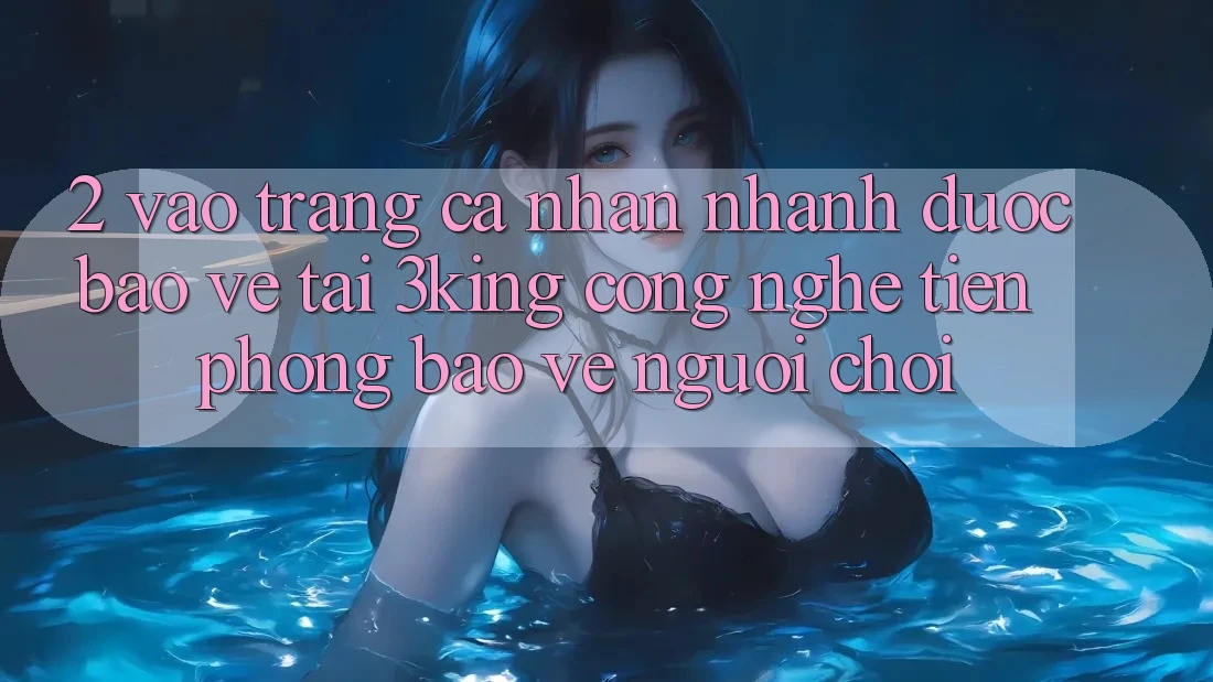 2. Vào trang cá nhân Nhanh Được bảo vệ Tại 3king: Công Nghệ Tiên Phong Bảo Vệ Người chơi