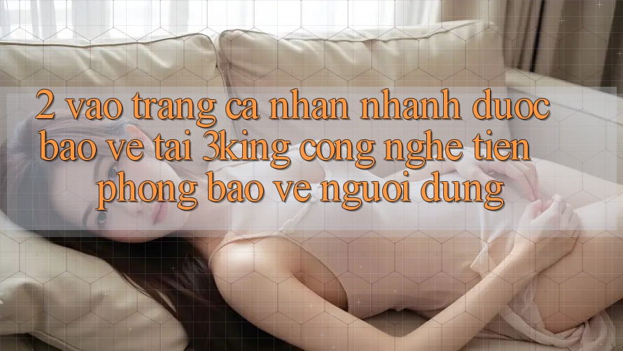 2. Vào trang cá nhân Nhanh Được bảo vệ Tại 3king: Công Nghệ Tiên Phong Bảo Vệ Người Dùng