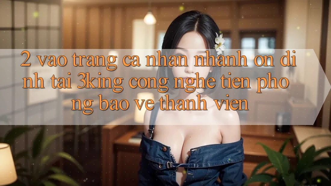 2. Vào trang cá nhân Nhanh Ổn định Tại 3king: Công Nghệ Tiên Phong Bảo Vệ Thành viên