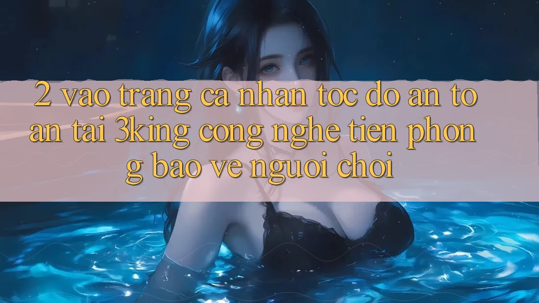 2. Vào trang cá nhân Tốc độ An Toàn Tại 3king: Công Nghệ Tiên Phong Bảo Vệ Người chơi