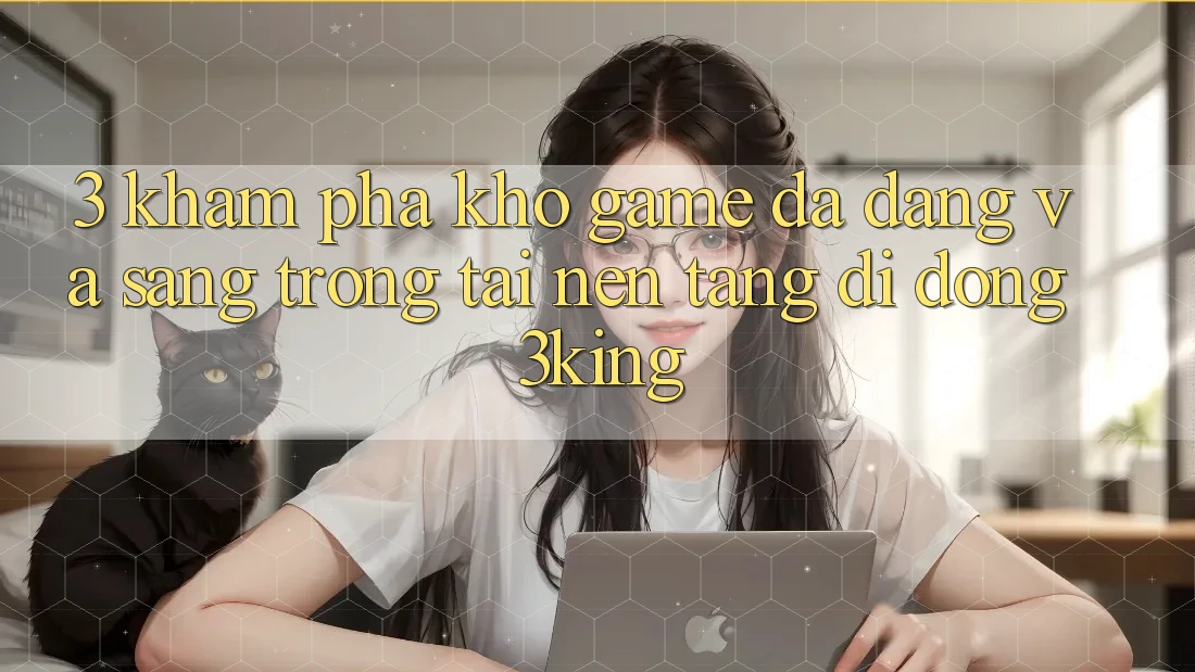 3. Khám Phá Kho Game Đa Dạng Và Sang trọng Tại Nền tảng di động 3king