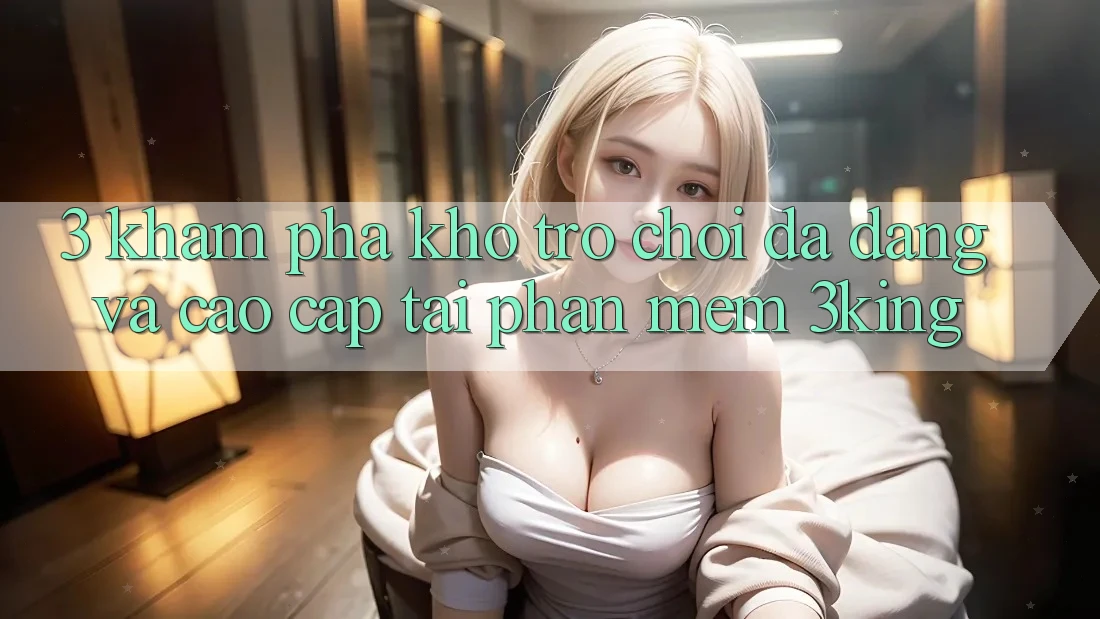 3. Khám phá Kho Trò chơi Đa Dạng Và Cao cấp Tại Phần mềm 3king
