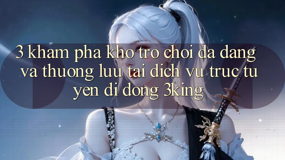 3. Khám Phá Kho Trò chơi Đa Dạng Và Thượng lưu Tại Dịch vụ trực tuyến di động 3king