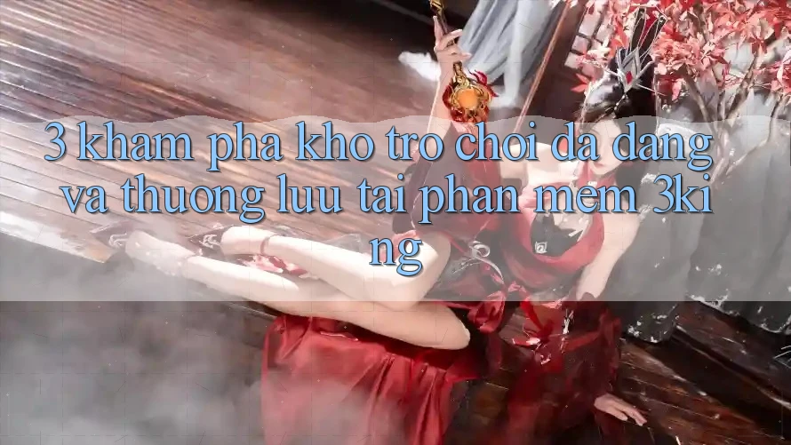 3. Khám Phá Kho Trò chơi Đa Dạng Và Thượng lưu Tại Phần mềm 3king