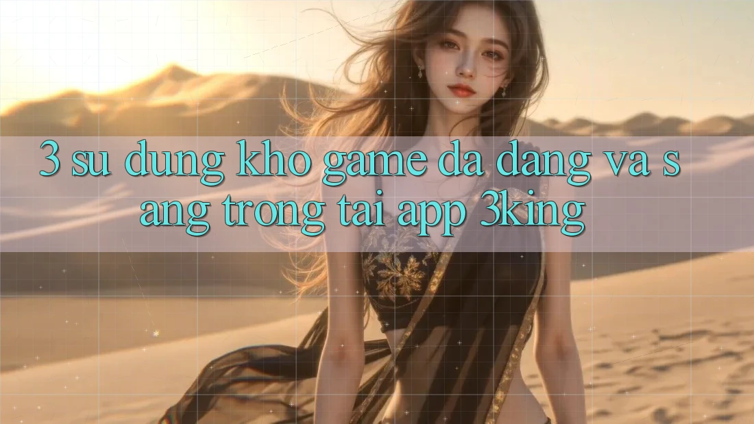 3. Sử dụng Kho Game Đa Dạng Và Sang trọng Tại App 3king