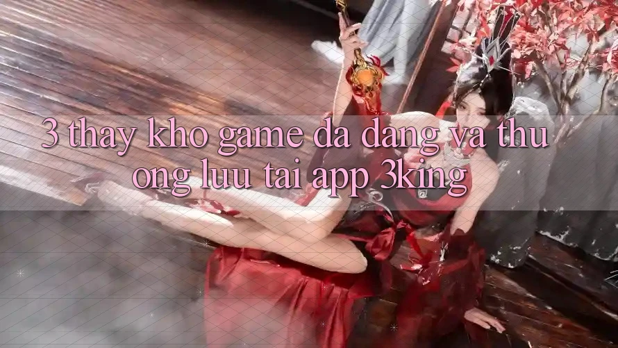 3. Thấy Kho Game Đa Dạng Và Thượng lưu Tại App 3king