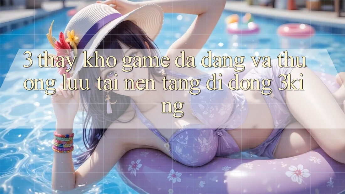 3. Thấy Kho Game Đa Dạng Và Thượng lưu Tại Nền tảng di động 3king