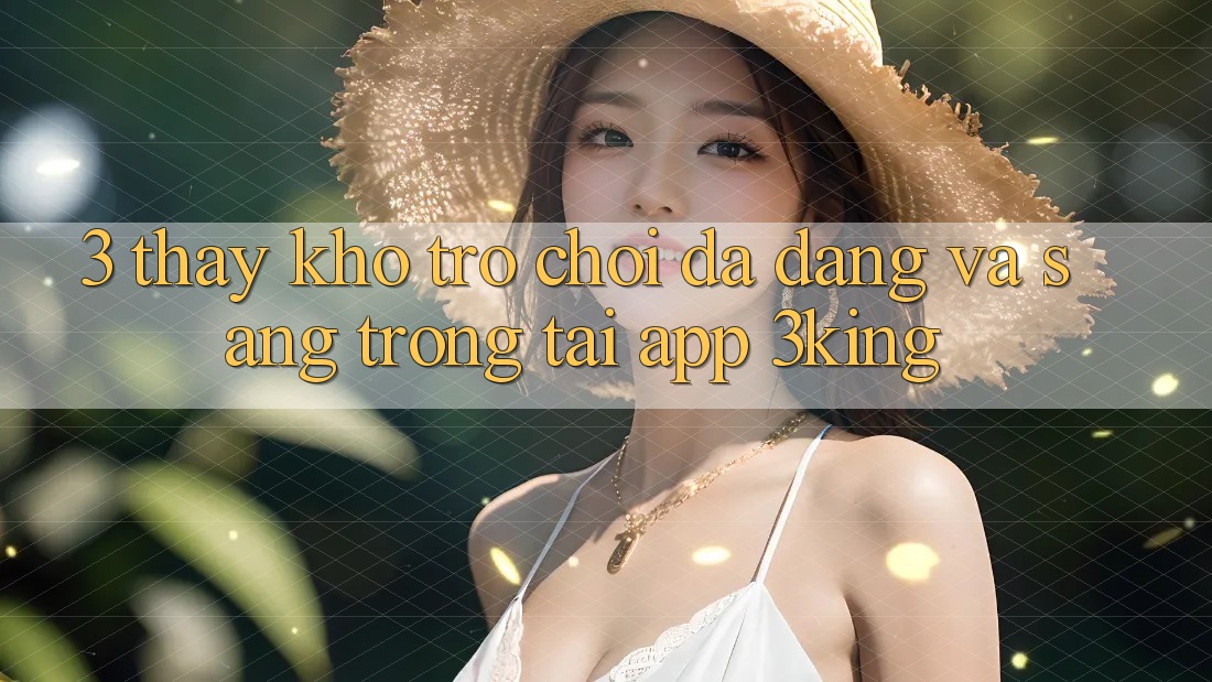 3. Thấy Kho Trò chơi Đa Dạng Và Sang trọng Tại App 3king