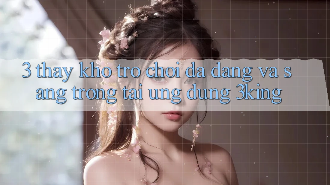 3. Thấy Kho Trò chơi Đa Dạng Và Sang trọng Tại Ứng dụng 3king