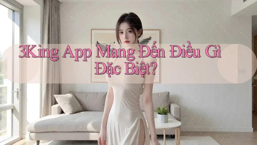 3King App Mang Đến Điều Gì Đặc Biệt?