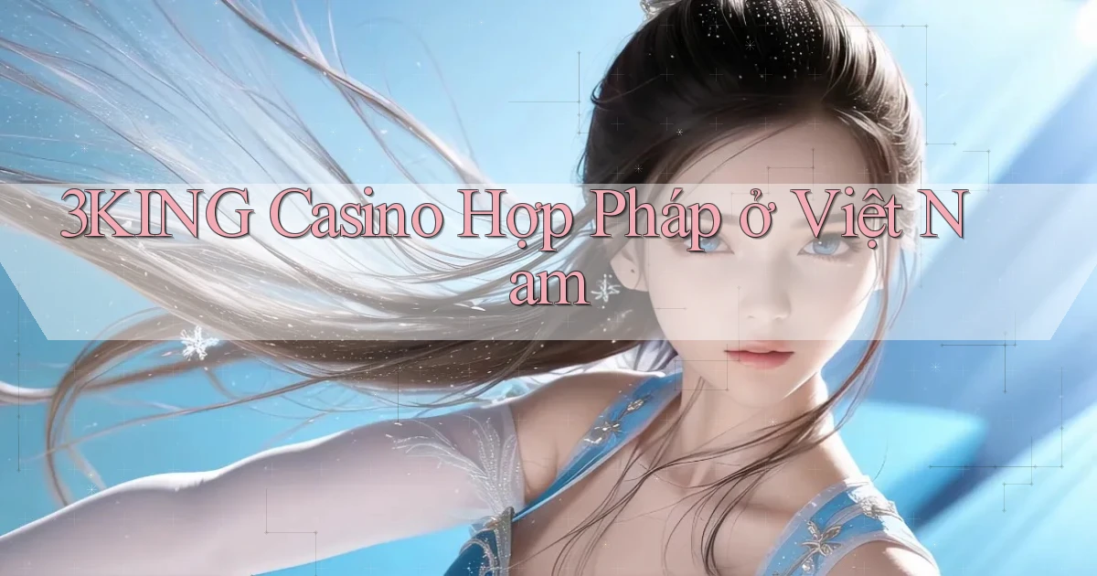 3king casino hợp pháp ở việt nam