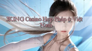 3king casino hợp pháp ở việt nam