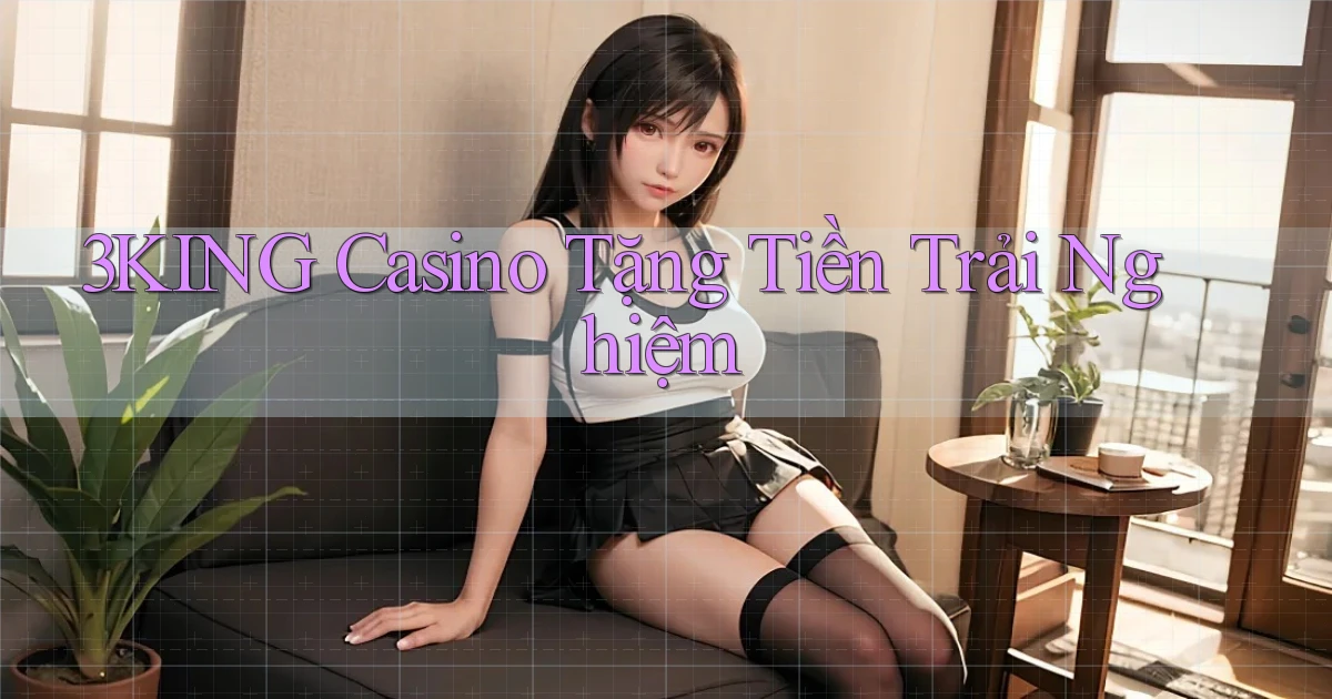 3king casino tặng tiền trải nghiệm