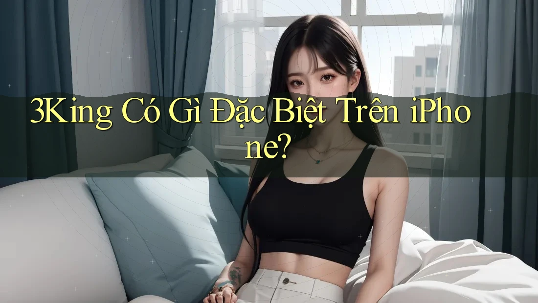 3King Có Gì Đặc Biệt Trên iPhone?