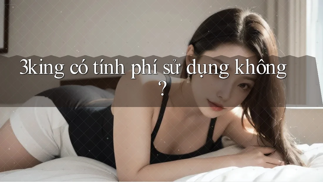 3king có tính phí sử dụng không?