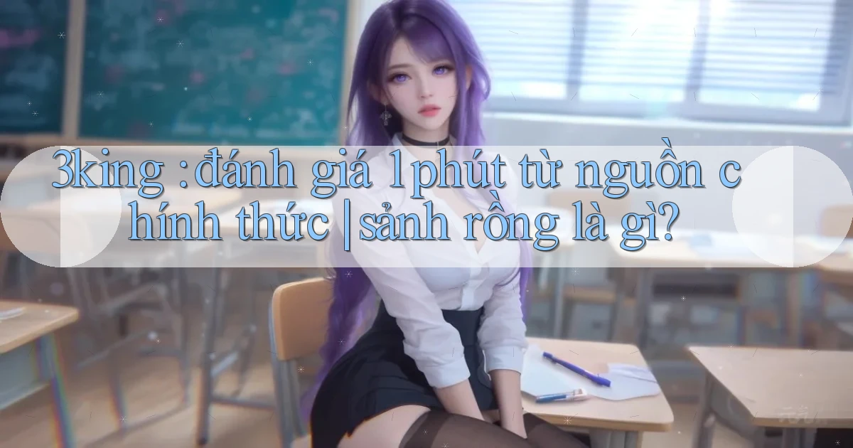 3king đánh giá 1 phút từ nguồn chính thức sảnh rồng là gì