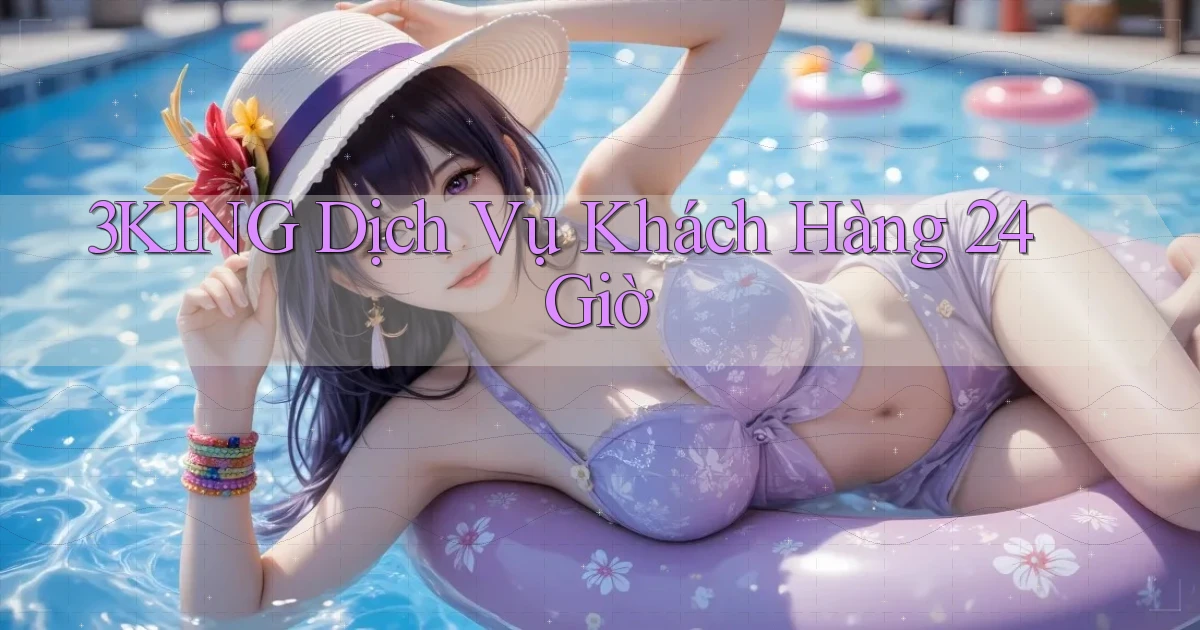 3king Dịch vụ khách hàng 24 giờ