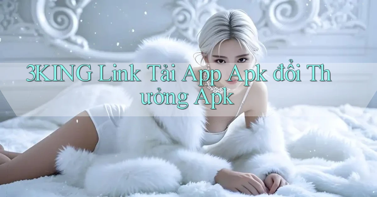 3king  link tải app apk đổi thưởng apk