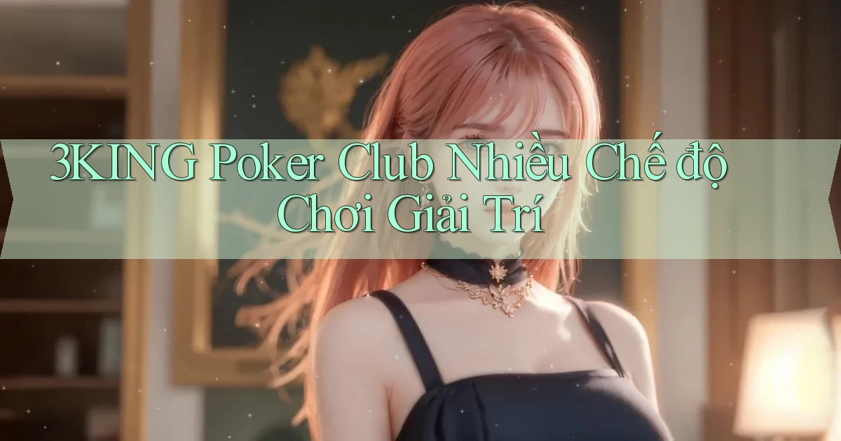 3king  poker club nhiều chế độ chơi giải trí