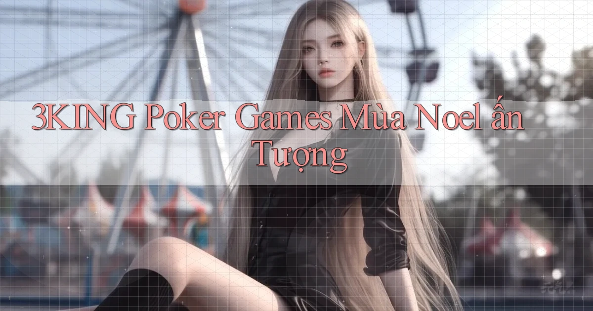 3king  poker games mùa noel ấn tượng