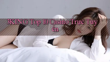 3king  top 10 casino trực tuyến
