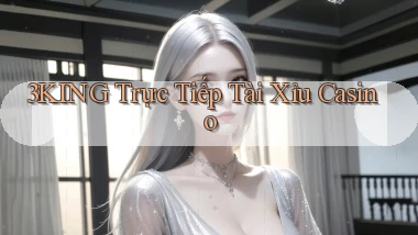3king  trực tiếp tài xỉu casino