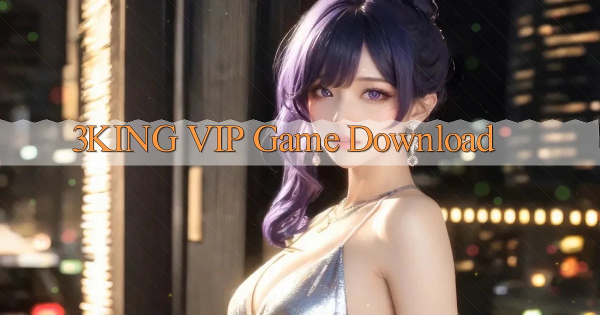 3king VIP Game Download