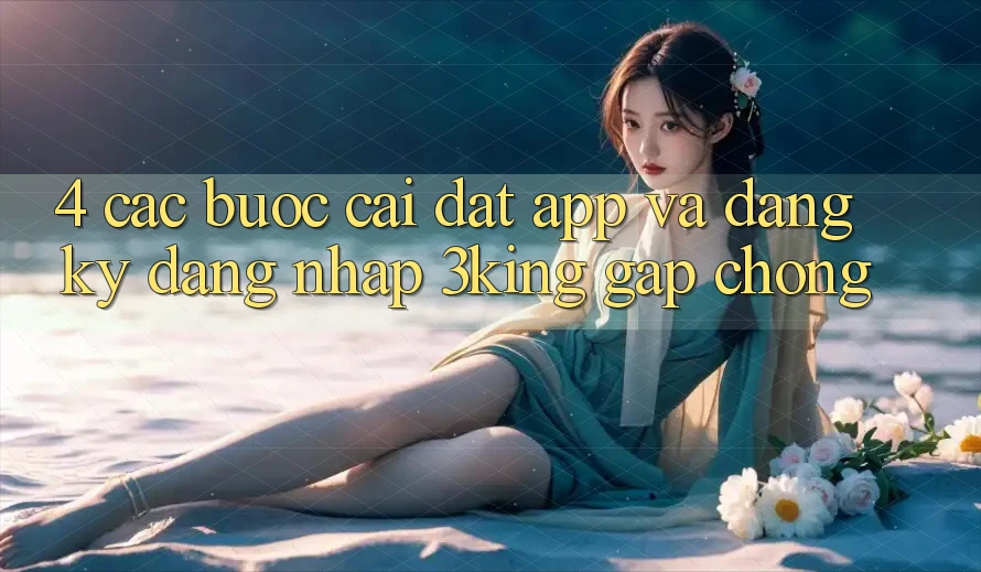 4. Các bước Cài đặt App Và Đăng Ký, Đăng Nhập 3king Gấp Chóng