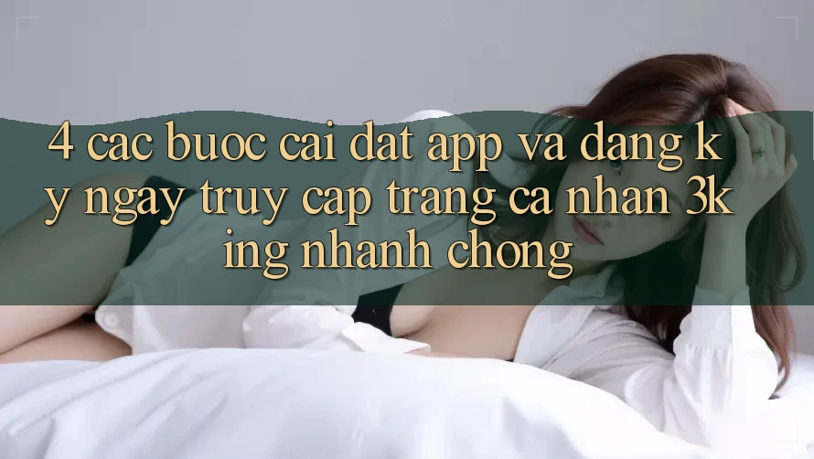 4. Các bước Cài đặt App Và Đăng ký ngay, Truy cập trang cá nhân 3king Nhanh Chóng