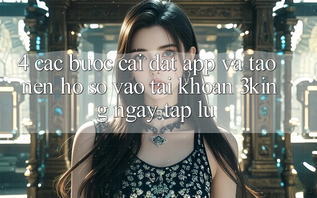 4. Các bước Cài đặt App Và Tạo nên hồ sơ, Vào tài khoản 3king Ngay tắp lự