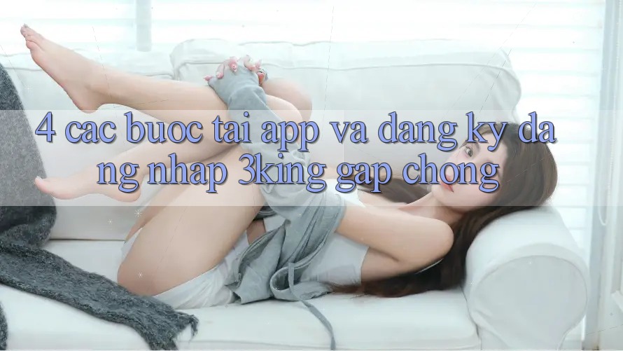 4. Các bước Tải App Và Đăng Ký, Đăng Nhập 3king Gấp chóng