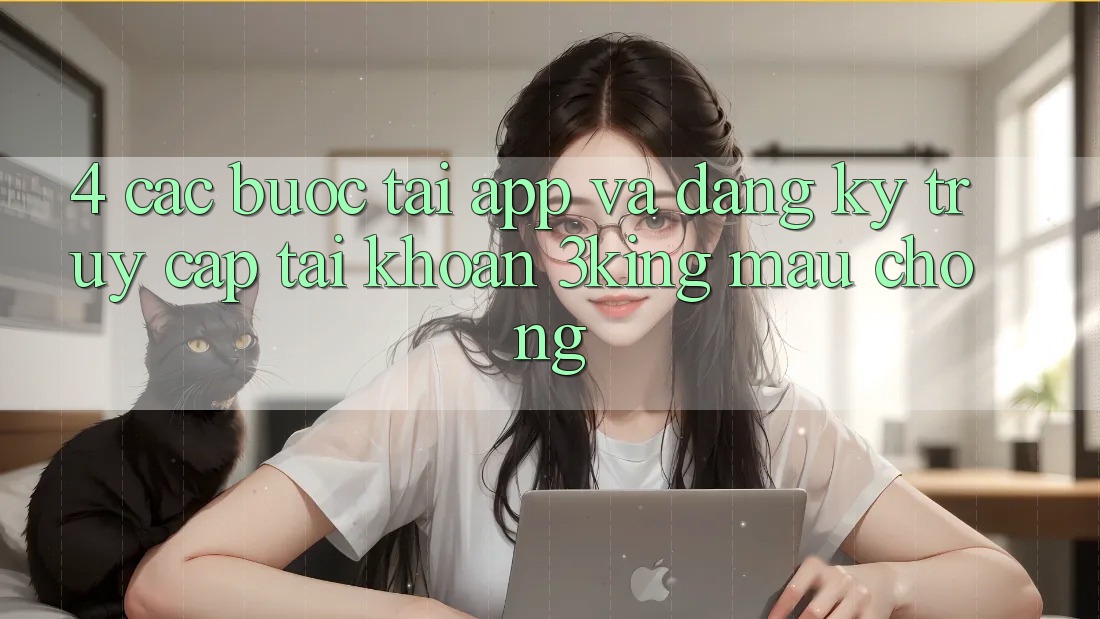 4. Các bước Tải App Và Đăng Ký, Truy cập tài khoản 3king Mau Chóng