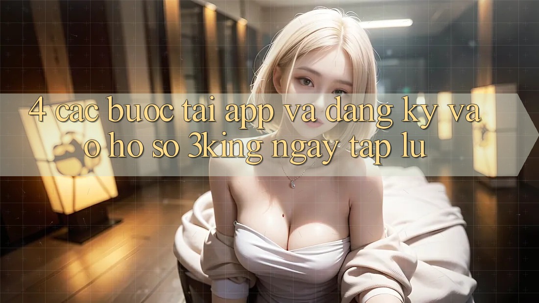 4. Các bước Tải App Và Đăng Ký, Vào hồ sơ 3king Ngay tắp lự