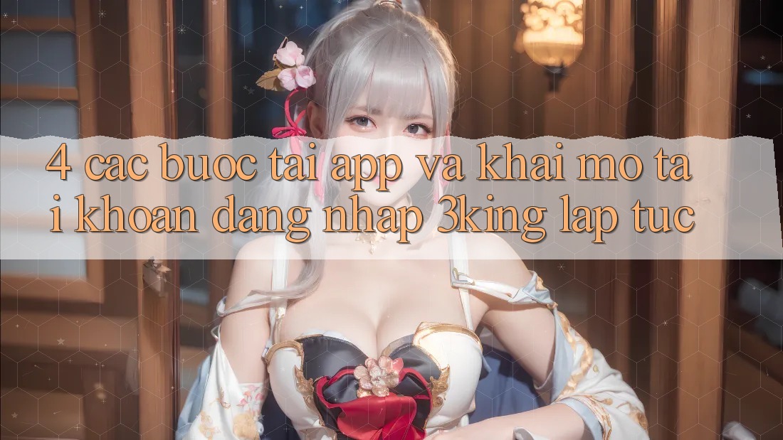 4. Các bước Tải App Và Khai mở tài khoản, Đăng Nhập 3king Lập tức