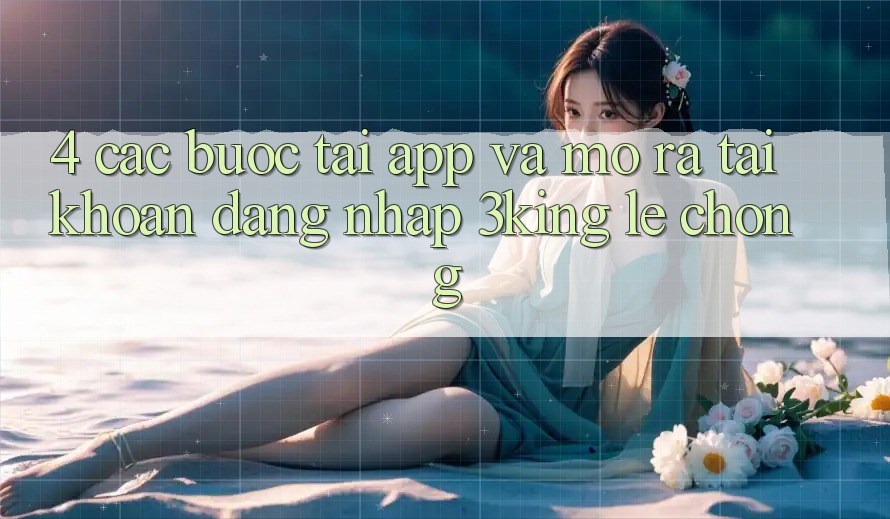 4. Các bước Tải App Và Mở ra tài khoản, Đăng Nhập 3king Lẹ Chóng