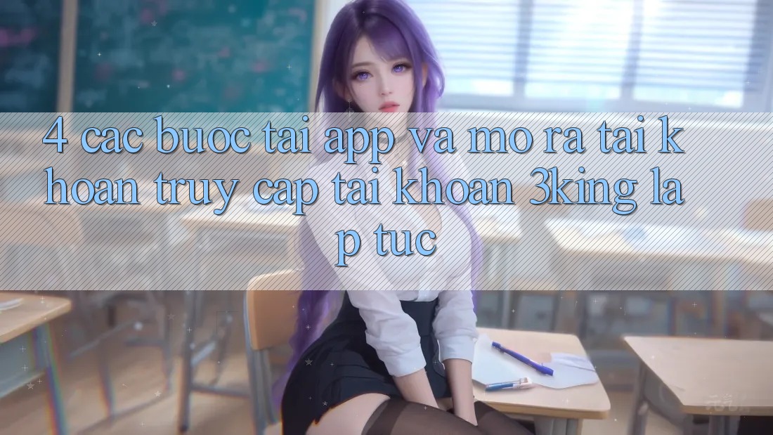 4. Các bước Tải App Và Mở ra tài khoản, Truy cập tài khoản 3king Lập tức
