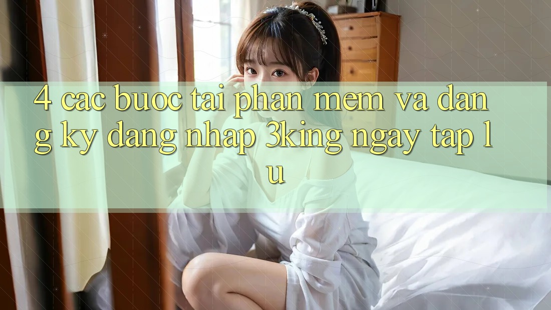 4. Các bước Tải Phần mềm Và Đăng Ký, Đăng Nhập 3king Ngay tắp lự