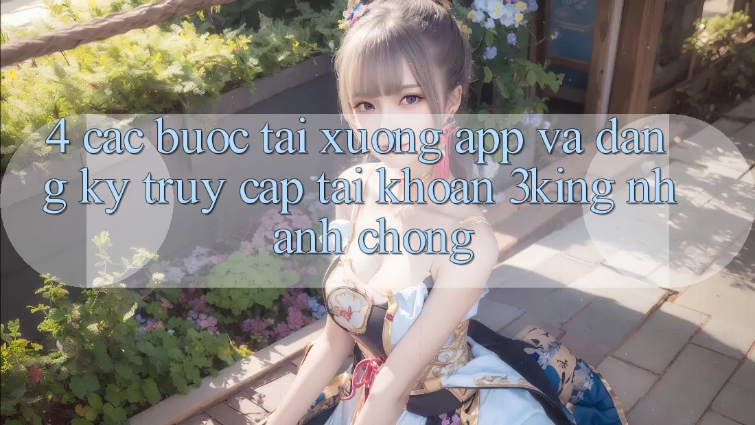4. Các bước Tải xuống App Và Đăng Ký, Truy cập tài khoản 3king Nhanh chóng