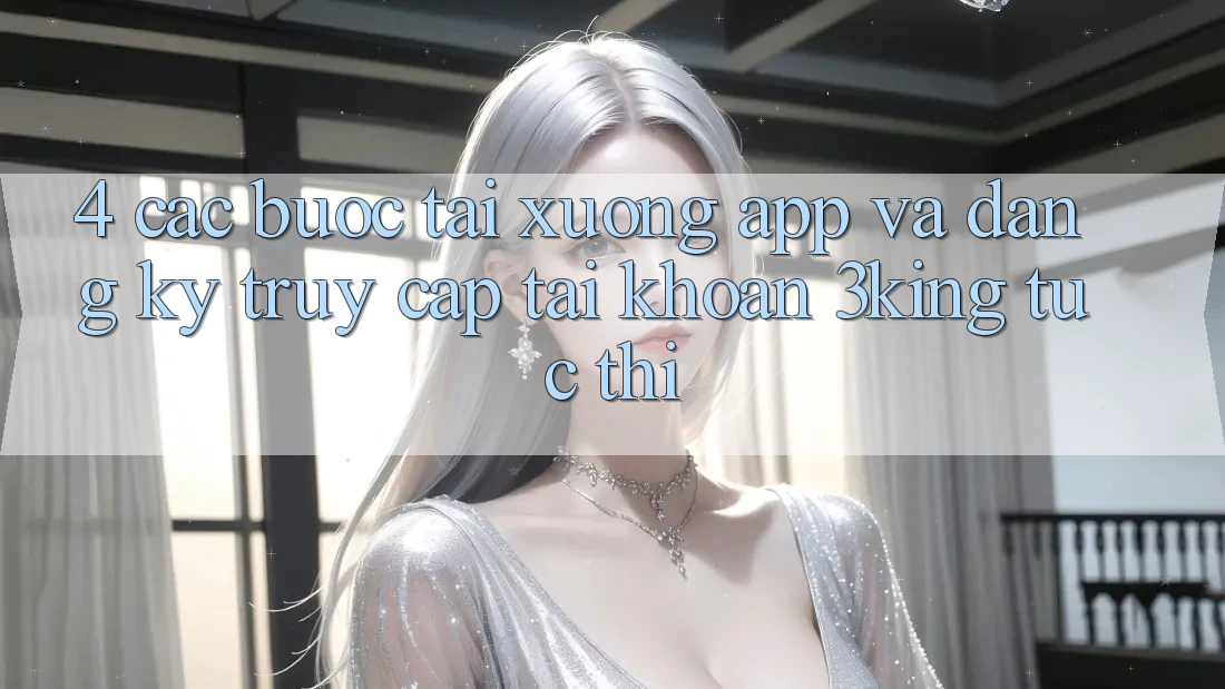 4. Các bước Tải xuống App Và Đăng Ký, Truy cập tài khoản 3king Tức thì