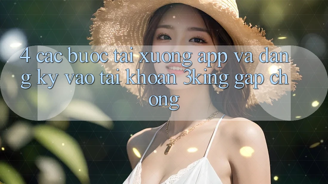4. Các bước Tải xuống App Và Đăng Ký, Vào tài khoản 3king Gấp Chóng