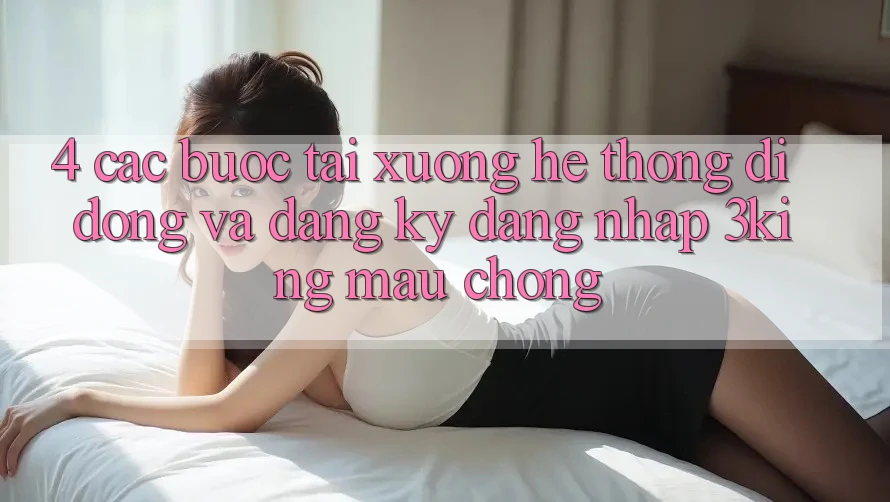 4. Các bước Tải xuống Hệ thống di động Và Đăng Ký, Đăng Nhập 3king Mau Chóng