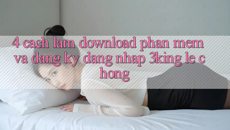 4. Cách làm Download Phần mềm Và Đăng Ký, Đăng Nhập 3king Lẹ Chóng