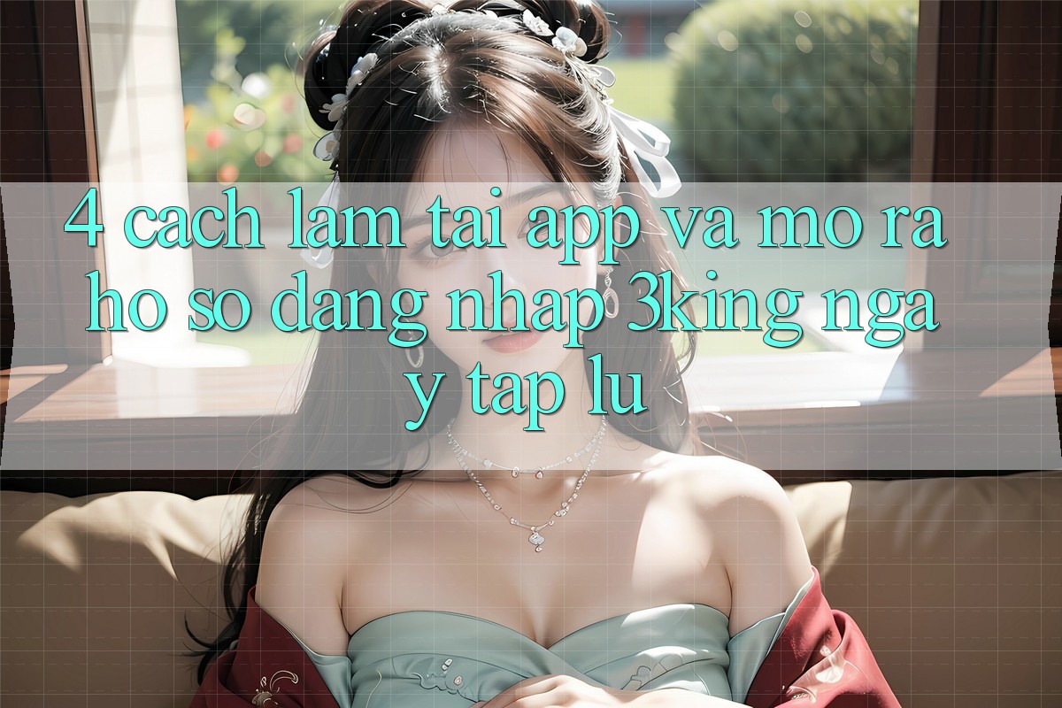 4. Cách làm Tải App Và Mở ra hồ sơ, Đăng Nhập 3king Ngay tắp lự