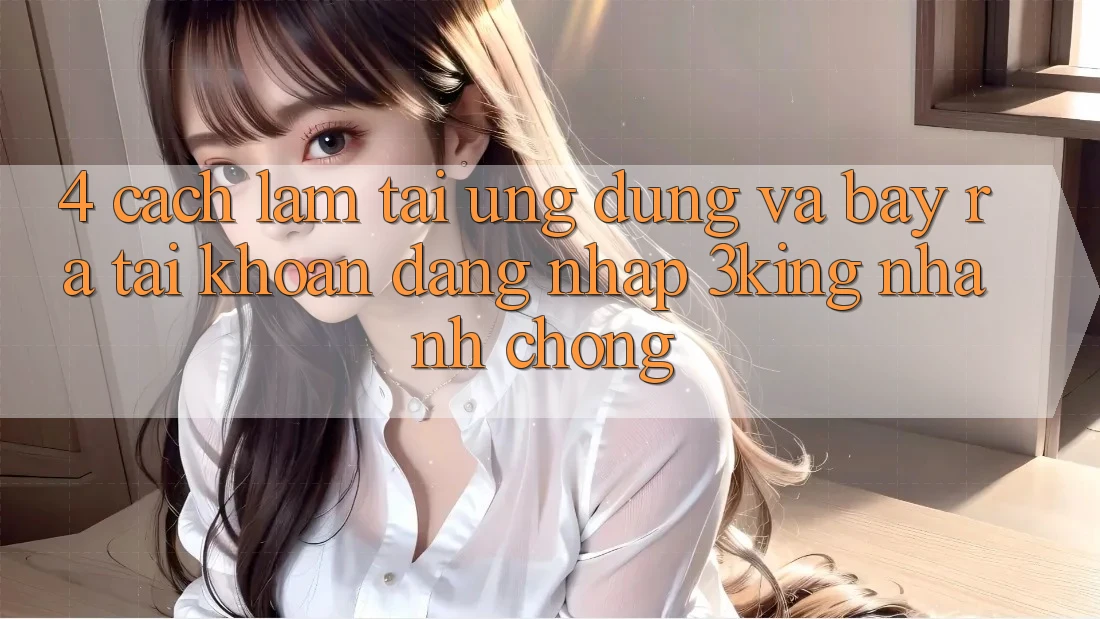 4. Cách làm Tải Ứng dụng Và Bày ra tài khoản, Đăng Nhập 3king Nhanh chóng