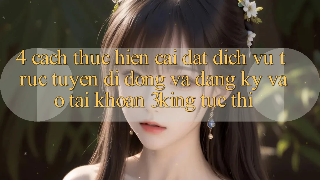 4. Cách thực hiện Cài đặt Dịch vụ trực tuyến di động Và Đăng Ký, Vào tài khoản 3king Tức thì